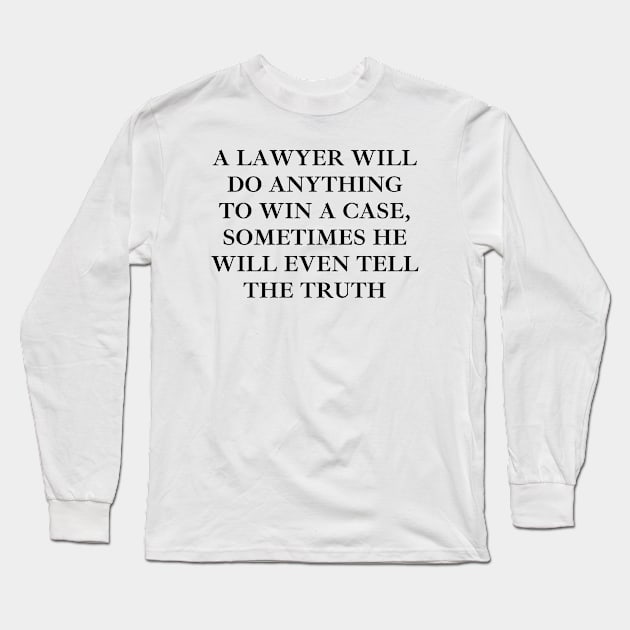 A Lawyer will do anything to win a case, sometimes he will even tell the truth Long Sleeve T-Shirt by Word and Saying